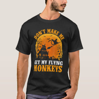 Don t Make Me Get My Flying Monkeys Halloween Cost T-Shirt