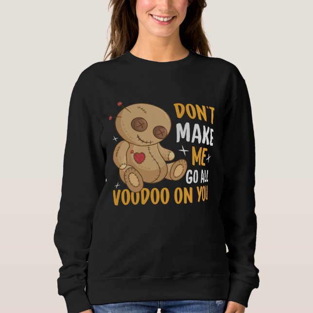 Don`t Make Me Go All Voodoo On You I Voodoo Doll Sweatshirt (Front)
