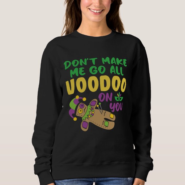 Don t make Me Go All Voodoo On You  Mardi Gras Sweatshirt (Front)
