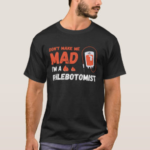 Don t Make Me Mad Nurse Phlebotomy Doctor Phleboto T-Shirt