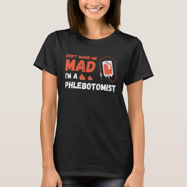 Don t Make Me Mad Nurse Phlebotomy Doctor Phleboto T-Shirt (Front)