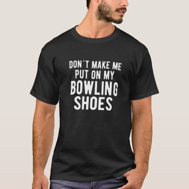Don´t Make Me Put On My Bowling Shoes Bowling Fan T-Shirt (Front)