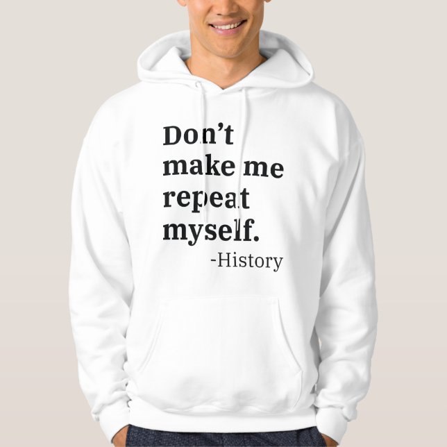 Don’t Make Me Repeat Myself Hoodie (Front)