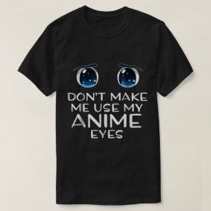 Don’t Make Me Use My Anime Eyes T-Shirt