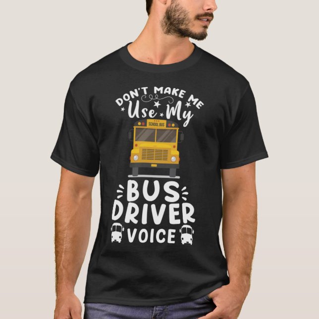 Don t Make Me Use My Bus Driver Voice  12 T-Shirt (Front)