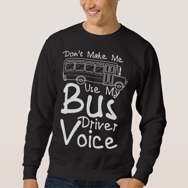 Don t Make Me Use My Bus Driver Voice  2 Sweatshirt (Front)