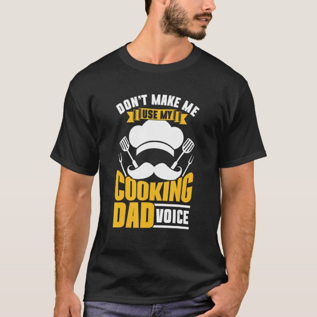 Don t Make Me Use My Cooking Dad Voice Papa Cook F T-Shirt (Front)