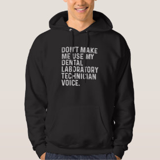 Don t Make Me Use My Dental Laboratory Technician  Hoodie