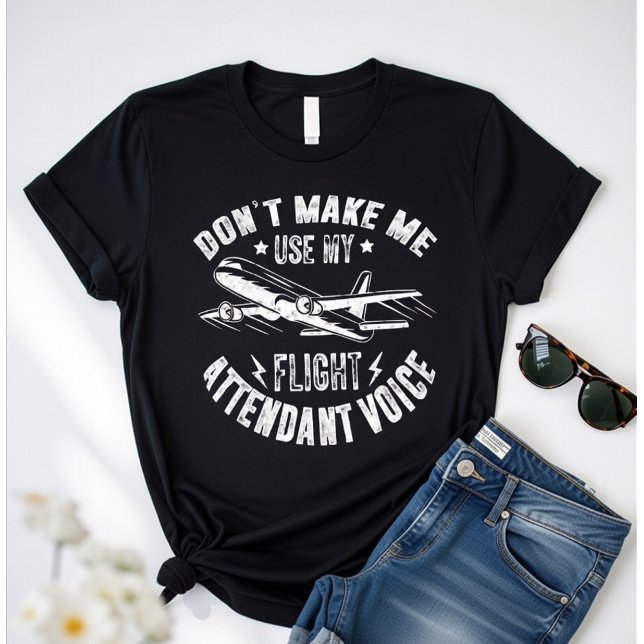 Don’t Make Me Use My Flight Attendant Voice –Funny T-Shirt (Creator Uploaded)
