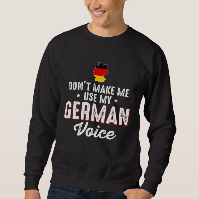 Don t Make Me Use My German Voice Germany Flag Sweatshirt (Front)