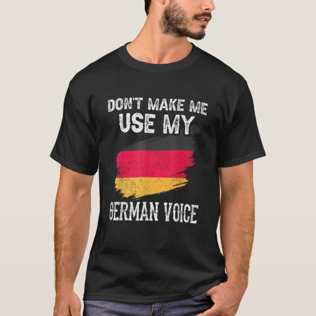 Don t Make Me Use My German Voice Germany Teacher  T-Shirt (Front)