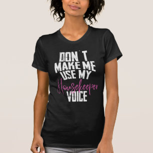 Don´t make me use my housekeeper Voice T-Shirt