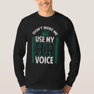 Don t Make Me Use My HR Voice Human Resources Mana T-Shirt