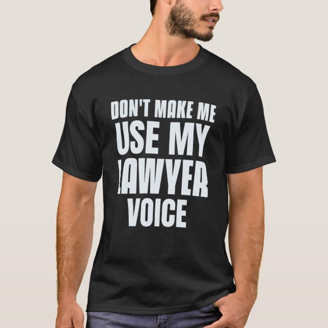 Don t Make Me Use My Lawyer Voice  Lawyer Sayings T-Shirt (Front)