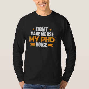 Don´t Make Me Use My PhD Voice Funny Doctorate Gif T-Shirt