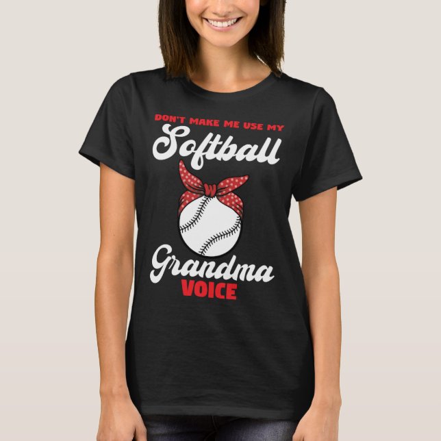 don t make me use my softball grandma voice sport T-Shirt (Front)