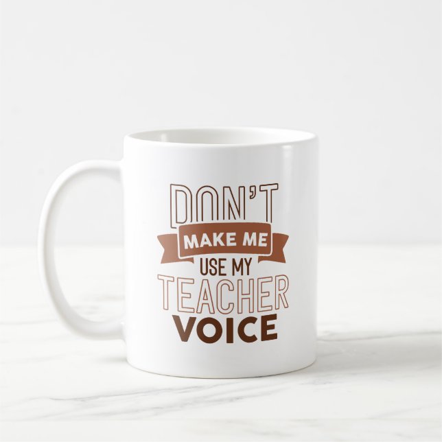 Don’t Make Me Use My Teacher Voice Coffee Mug (Left)