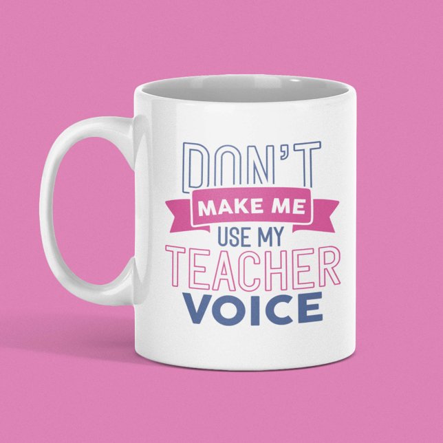 Don’t Make Me Use My Teacher Voice Coffee Mug (Creator Uploaded)