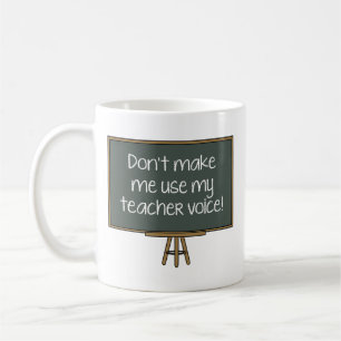 Don’t Make Me Use My Teacher Voice! Coffee Mug