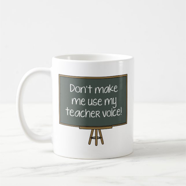 Don’t Make Me Use My Teacher Voice! Coffee Mug (Left)