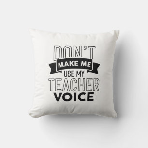 Don’t Make Me Use My Teacher Voice Cushion