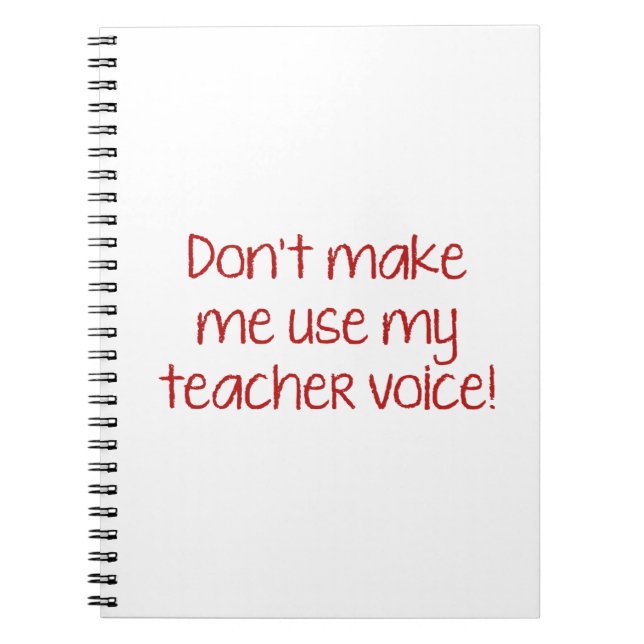Don’t Make Me Use My Teacher Voice! Notebook (Front)