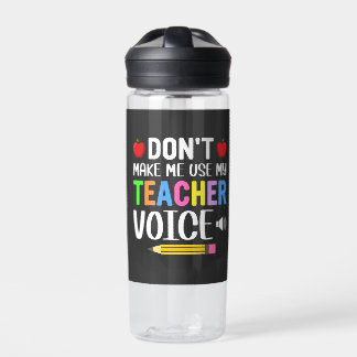 Don’t Make Me Use My Teacher Voice Water Bottle