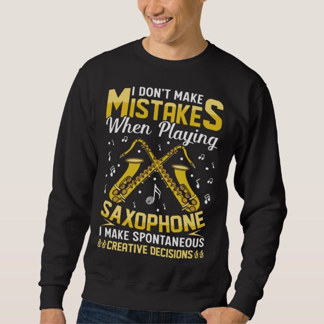 Don t Make Mistakes Playing Saxophone Creative Dec Sweatshirt (Front)