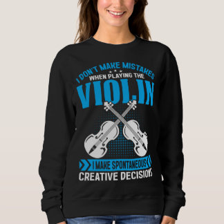 Don t Make Mistakes Playing Violin Creative Decisi Sweatshirt