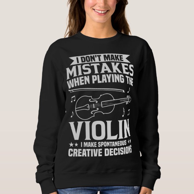 Don t Make Mistakes Playing Violin Creative Decisi Sweatshirt (Front)