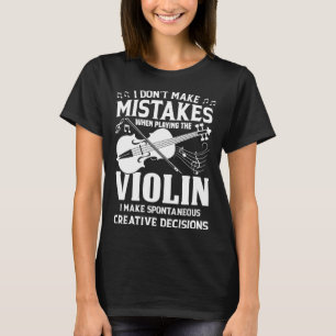 Don t Make Mistakes Playing Violin Creative Decisi T-Shirt