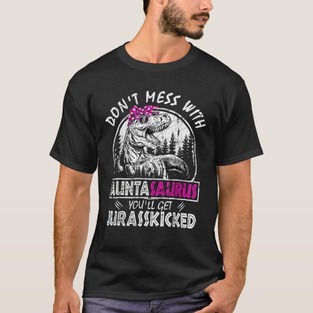 Don t Mess With Auntasaurus You ll Get Jurasskicke T-Shirt (Front)