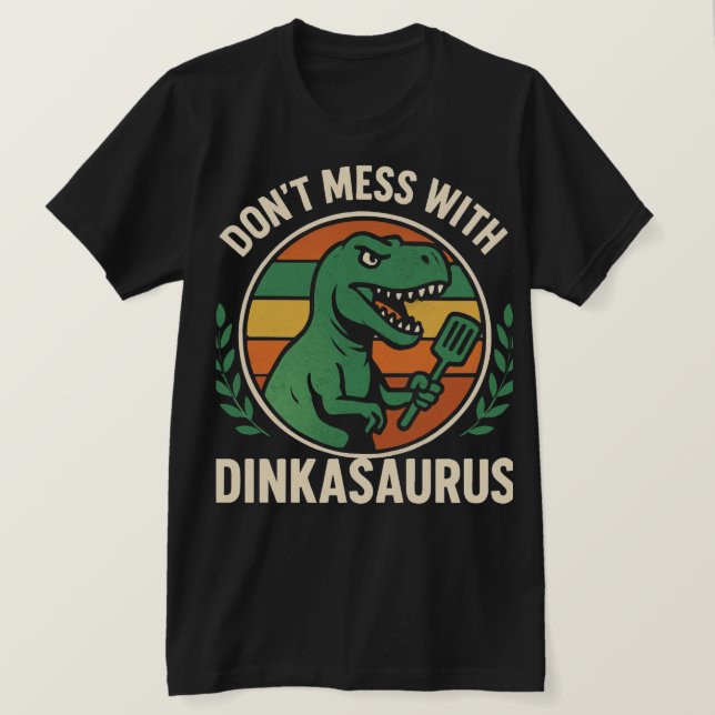 Don’t Mess With Dinkasaurus  Dinosaur Picklebll T-Shirt (Design Front)