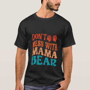 Don t Mess With Mama Bear New Mum Mother s Day Bir T-Shirt