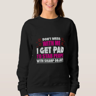 Don´t Mess With Me I Get Paid To Stab People Nurse Sweatshirt