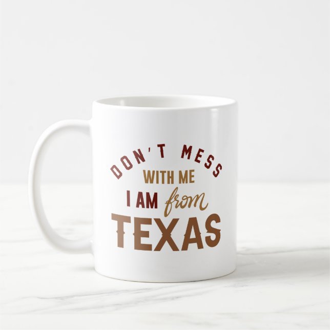 Don’t Mess With Me I’m From Texas Coffee Mug (Left)