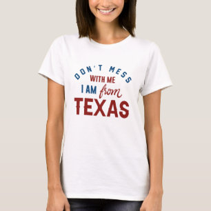 Don’t Mess With Me I’m From Texas T-Shirt