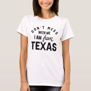 Don’t Mess With Me I’m From Texas T-Shirt