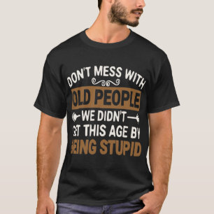 Don’t Mess With Old People We Didn’t Get This Age T-Shirt