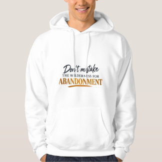 Don’t Mistake the Wilderness for Abandonment Hoodie