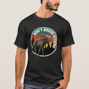 DON T MOOSE WITH ME Outdoor And Camping T-Shirt