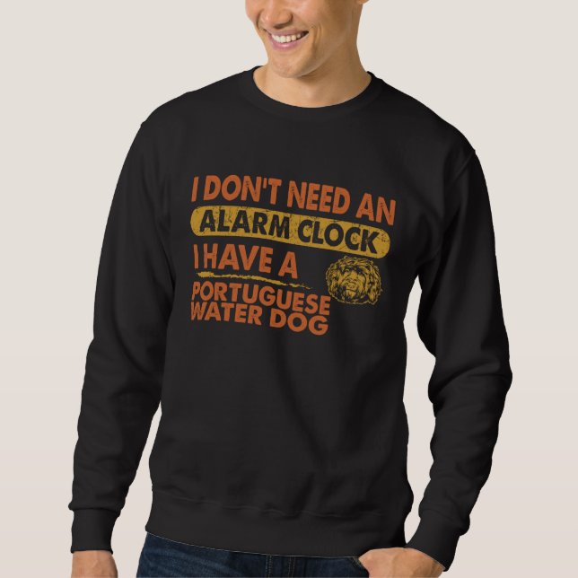 Don t Need Alarm Clock I Have Portuguese Water Dog Sweatshirt (Front)