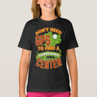 Don t Need GPS To Find Gardening Centre T-Shirt
