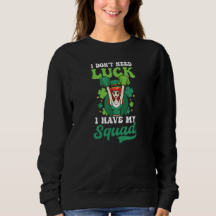 Don T Need Luck Have Squad St Patricks Cheerleadi Sweatshirt