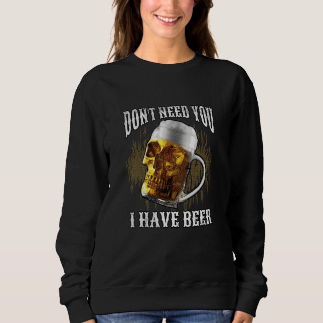 Don t Need You I Have Beer  Men Beer Sweatshirt (Front)