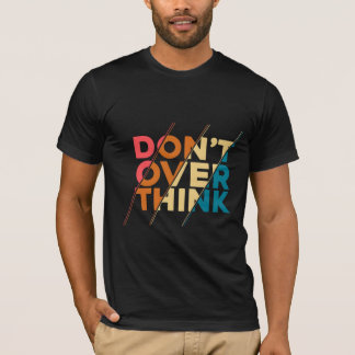 Don’t Over Think Black Men’s T-Shirt