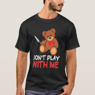   Don´t Play With Me  Teddy  Bear With Knife T-Shirt