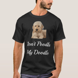 Don T Poodle My Doodle  Golden Doodles T-Shirt