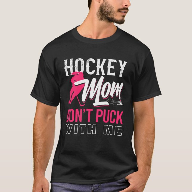Don t Puck With Me Ice Hockey Player Moms  Hockey  T-Shirt (Front)
