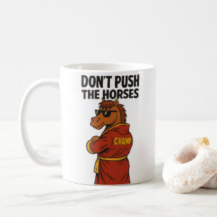 Don T Push The Horses Coffee Mug